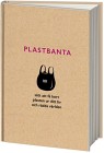 Plastbanta - 101 sätt att få bort plasten ur ditt liv och rädda världen